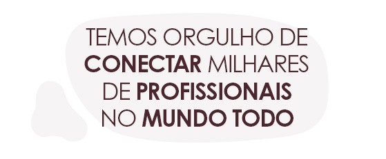 TEMOS ORGULHO DE CONECTAR MILHARES DE PROFISSIONAIS NO MUNDO TODO​